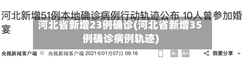 河北省新增23例确诊(河北省新增35例确诊病例轨迹)