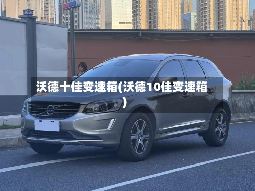 沃德十佳变速箱(沃德10佳变速箱)-第3张图片