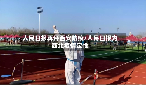 人民日报再评西安防疫/人民日报为西北疫情定性