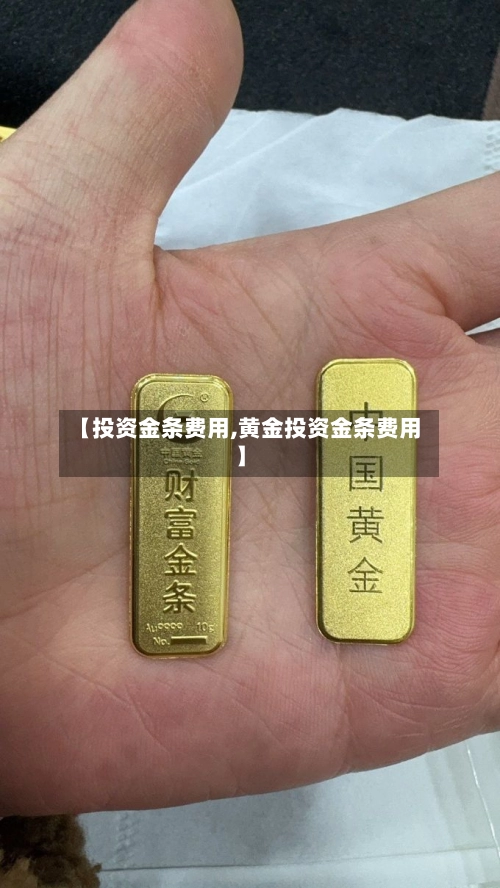 【投资金条费用,黄金投资金条费用】
