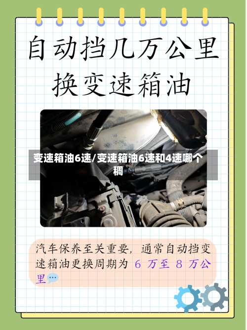 变速箱油6速/变速箱油6速和4速哪个稠-第3张图片