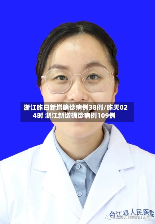 浙江昨日新增确诊病例38例/昨天024时 浙江新增确诊病例109例-第2张图片