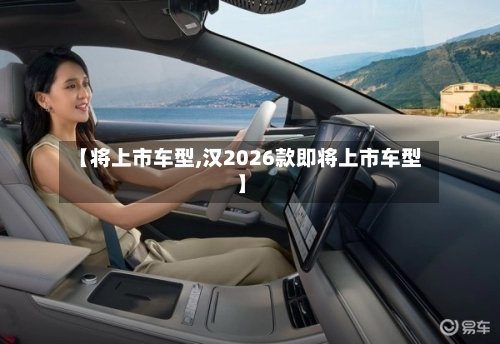 【将上市车型,汉2026款即将上市车型】