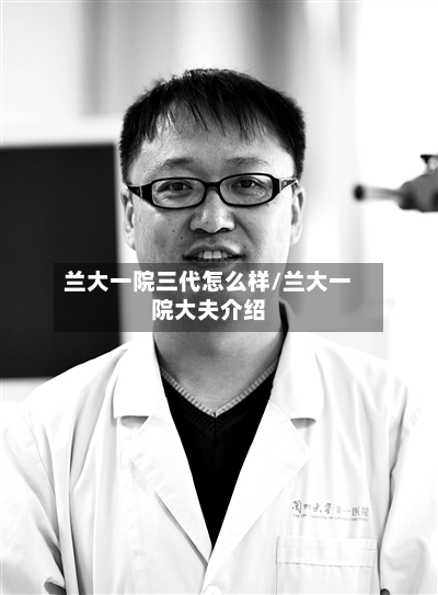 兰大一院三代怎么样/兰大一院大夫介绍-第2张图片