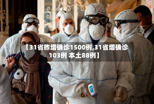 【31省昨增确诊1500例,31省增确诊103例 本土88例】