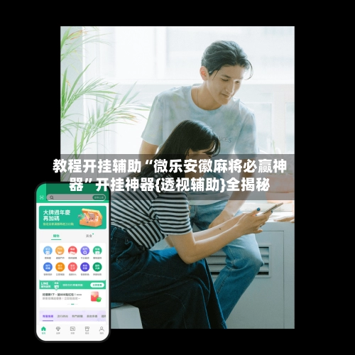 教程开挂辅助“微乐安徽麻将必赢神器”开挂神器{透视辅助}全揭秘
