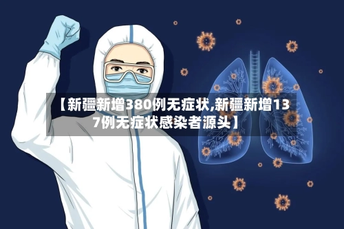 【新疆新增380例无症状,新疆新增137例无症状感染者源头】-第3张图片
