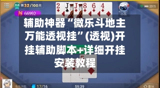辅助神器“微乐斗地主万能透视挂”(透视)开挂辅助脚本+详细开挂安装教程