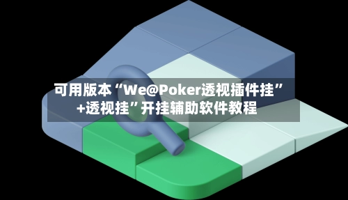 可用版本“We@Poker透视插件挂	”+透视挂”开挂辅助软件教程-第2张图片