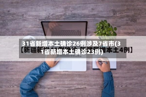 31省新增本土确诊26例涉及7省市(31省新增本土确诊23例)-第3张图片