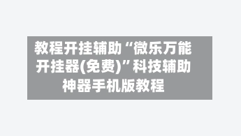 教程开挂辅助“微乐万能开挂器(免费)”科技辅助神器手机版教程