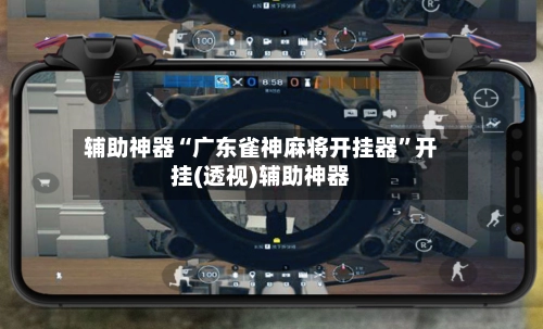 辅助神器“广东雀神麻将开挂器”开挂(透视)辅助神器