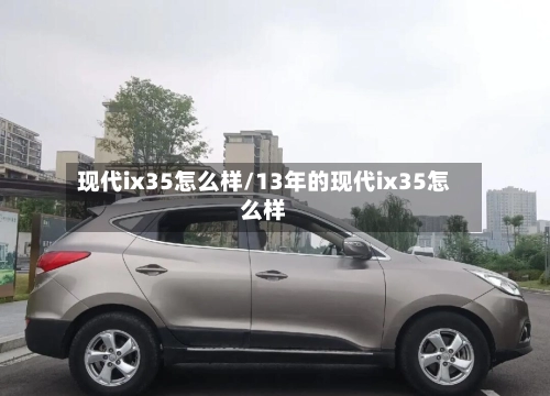 现代ix35怎么样/13年的现代ix35怎么样