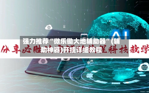 强力推荐“微乐锄大地辅助器”(辅助神器)开挂详细教程