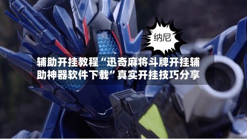辅助开挂教程“迅奇麻将斗牌开挂辅助神器软件下载”真实开挂技巧分享