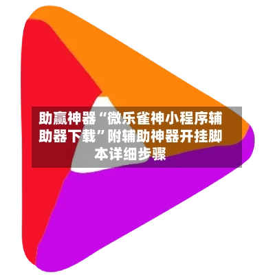 助赢神器“微乐雀神小程序辅助器下载”附辅助神器开挂脚本详细步骤