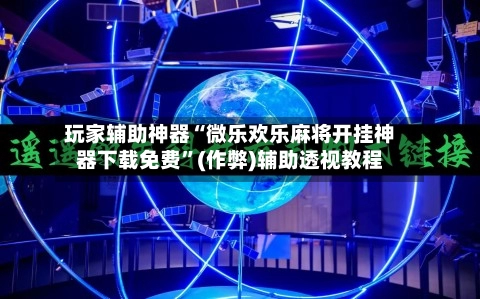 玩家辅助神器“微乐欢乐麻将开挂神器下载免费	”(作弊)辅助透视教程-第3张图片