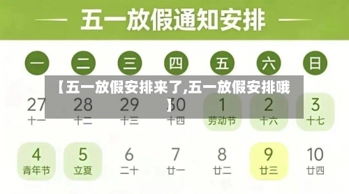 【五一放假安排来了,五一放假安排哦】