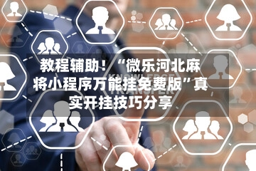 教程辅助！“微乐河北麻将小程序万能挂免费版”真实开挂技巧分享