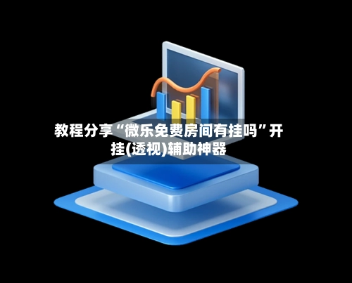 教程分享“微乐免费房间有挂吗”开挂(透视)辅助神器-第3张图片