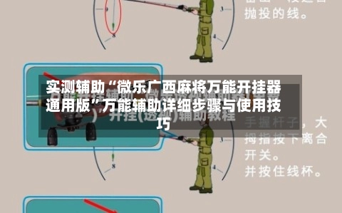 实测辅助“微乐广西麻将万能开挂器通用版”万能辅助详细步骤与使用技巧