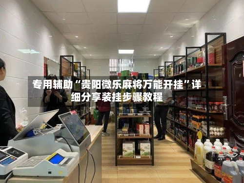 专用辅助“贵阳微乐麻将万能开挂”详细分享装挂步骤教程
