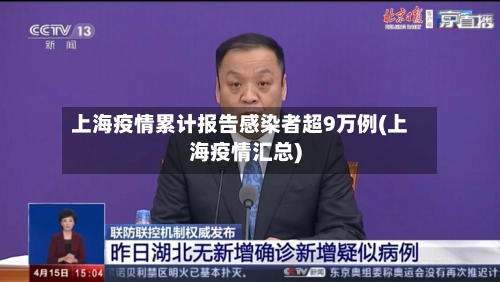 上海疫情累计报告感染者超9万例(上海疫情汇总)