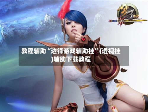 教程辅助“边锋游戏辅助挂”(透视挂)辅助下载教程-第2张图片
