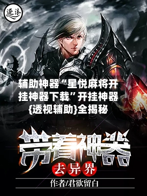 辅助神器“星悦麻将开挂神器下载”开挂神器{透视辅助}全揭秘