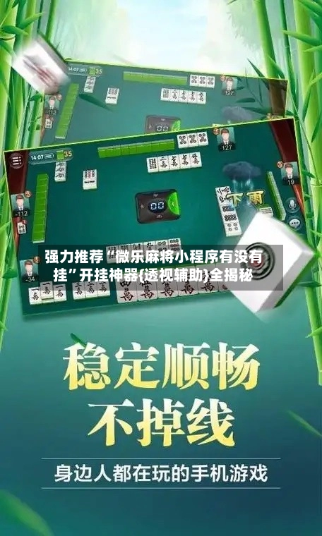 强力推荐“微乐麻将小程序有没有挂”开挂神器{透视辅助}全揭秘