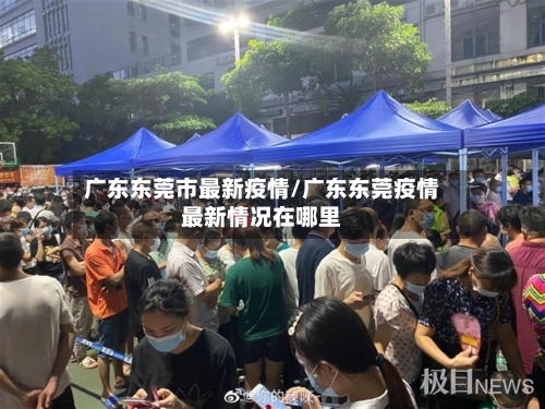 广东东莞市最新疫情/广东东莞疫情最新情况在哪里