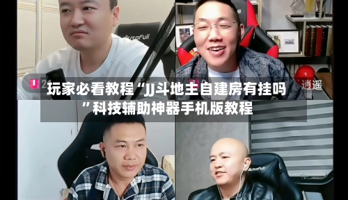 玩家必看教程“JJ斗地主自建房有挂吗”科技辅助神器手机版教程