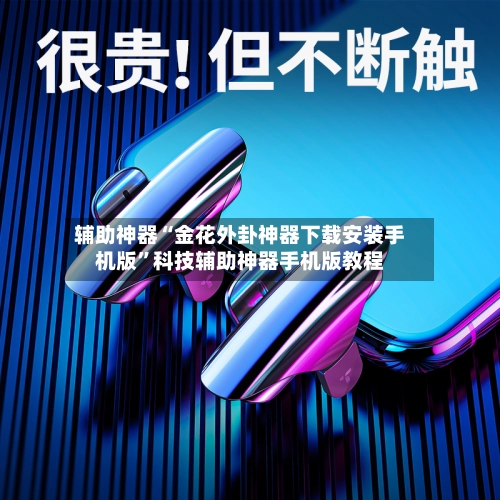 辅助神器“金花外卦神器下载安装手机版	”科技辅助神器手机版教程-第2张图片