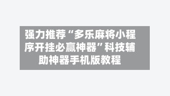 强力推荐“多乐麻将小程序开挂必赢神器	”科技辅助神器手机版教程-第3张图片