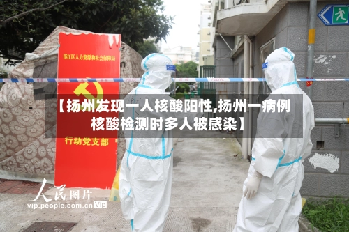 【扬州发现一人核酸阳性,扬州一病例核酸检测时多人被感染】-第2张图片