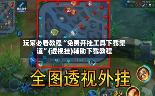 玩家必看教程“免费开挂工具下载渠道”(透视挂)辅助下载教程