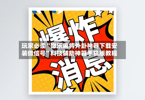 玩家必读“微乐麻将外卦神器下载安装微信号	”科技辅助神器手机版教程-第2张图片