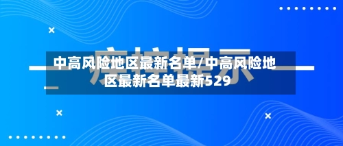 中高风险地区最新名单/中高风险地区最新名单最新529-第2张图片