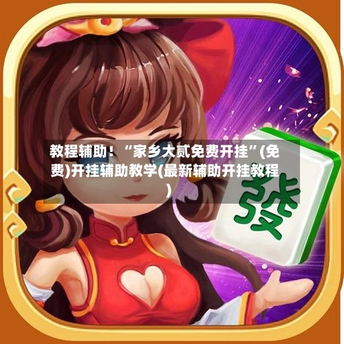 教程辅助！“家乡大贰免费开挂	”(免费)开挂辅助教学(最新辅助开挂教程)-第2张图片