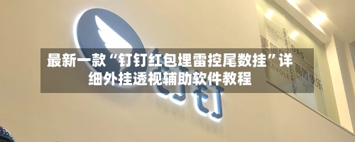 最新一款“钉钉红包埋雷控尾数挂”详细外挂透视辅助软件教程