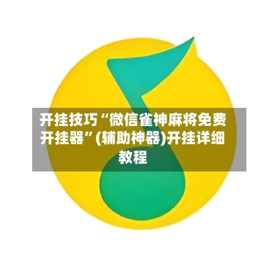 开挂技巧“微信雀神麻将免费开挂器”(辅助神器)开挂详细教程-第2张图片
