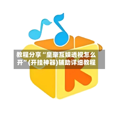 教程分享“皇豪互娱透视怎么开”(开挂神器)辅助详细教程-第3张图片