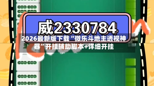 2026最新版下载“微乐斗地主透视神器”开挂辅助脚本+详细开挂