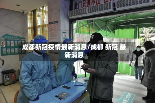 成都新冠疫情最新消息/成都 新冠 最新消息