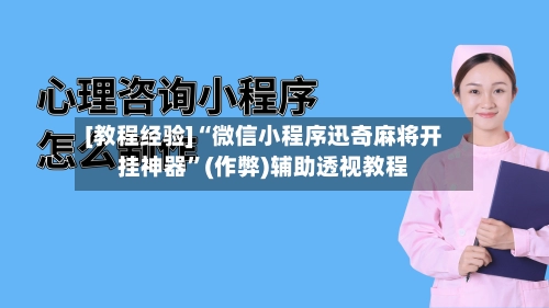 [教程经验]“微信小程序迅奇麻将开挂神器”(作弊)辅助透视教程-第3张图片