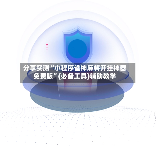 分享实测“小程序雀神麻将开挂神器免费版	”(必备工具)辅助教学-第2张图片