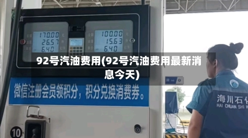 92号汽油费用(92号汽油费用最新消息今天)