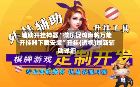 辅助开挂神器“微乐捉鸡麻将万能开挂器下载安装	”开挂(透视)最新辅助详细-第2张图片