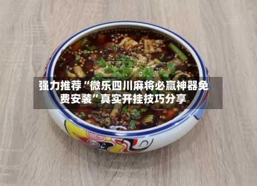 强力推荐“微乐四川麻将必赢神器免费安装”真实开挂技巧分享