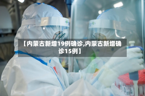 【内蒙古新增19例确诊,内蒙古新增确诊15例】-第2张图片